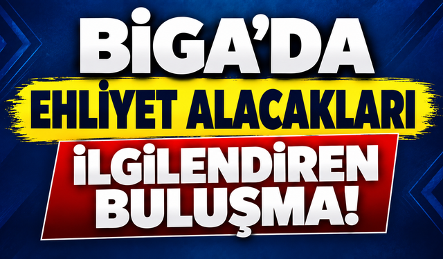 Biga’da ehliyet alacakları ilgilendiren buluşma!