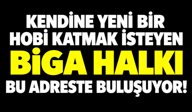 Kendine yeni bir hobi katmak isteyen Biga halkı bu adreste buluşuyor!