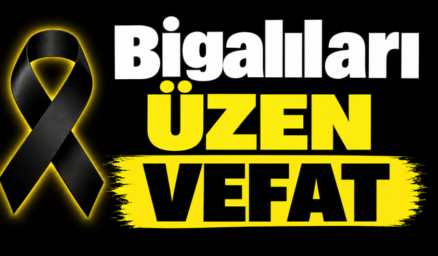 Bigalıları üzen vefat