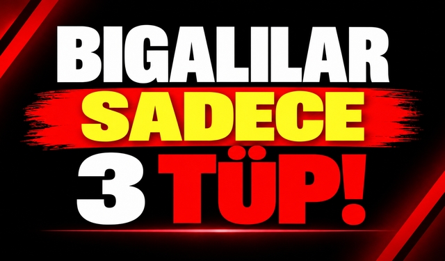 Bigalılar sadece 3 tüp!