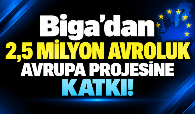 Biga’dan 2,5 milyon avroluk Avrupa projesine katkı!