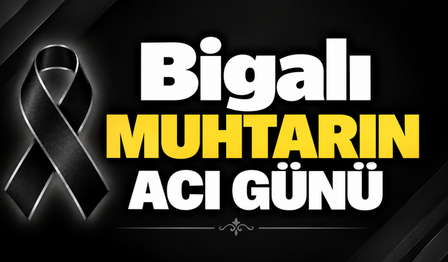 Bigalı muhtarın acı günü