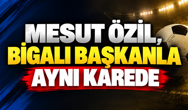 Mesut Özil, Bigalı başkanla aynı karede!