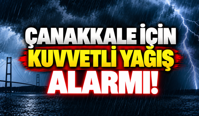 Çanakkale için kuvvetli yağış alarmı!