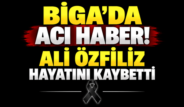Biga’da acı haber! Ali Özfiliz hayatını kaybetti
