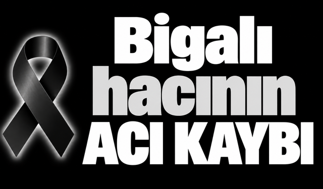 Bigalı hacının acı kaybı