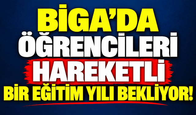 Biga’da öğrencileri hareketli bir eğitim yılı bekliyor!