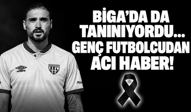 Biga’da da tanınıyordu… Genç futbolcudan acı haber!