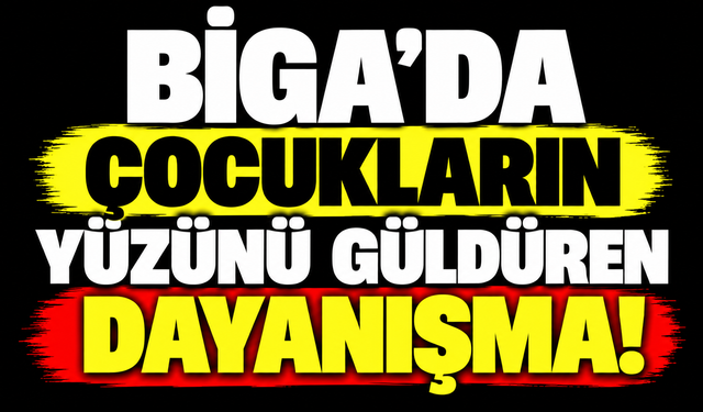 Biga’da çocukların yüzünü güldüren dayanışma!