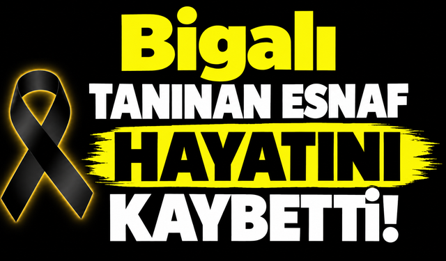 Bigalı tanınan esnaf hayatını kaybetti