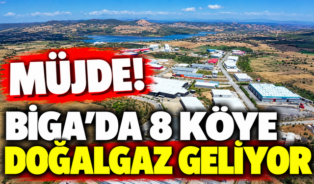 Müjde! Biga’da 8 köye doğalgaz geliyor