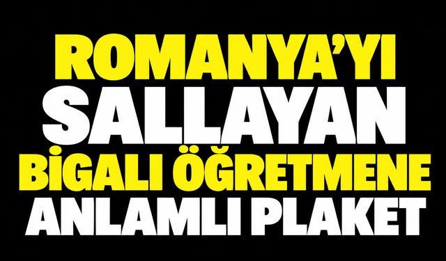 Romanya’yı sallayan Bigalı öğretmene anlamlı plaket