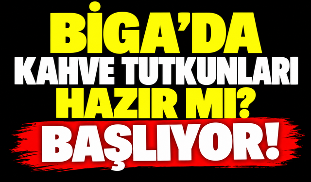 Biga’da kahve tutkunları hazır mı? Başlıyor!