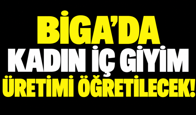 Biga’da kadın iç giyim üretimi öğretilecek!