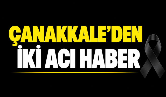 Çanakkale’den iki acı haber