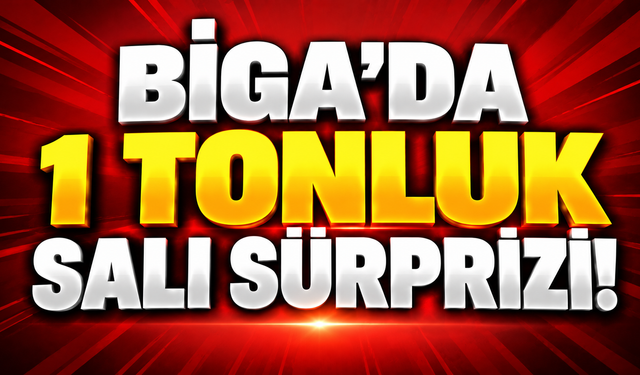 Biga’da 1 tonluk salı sürprizi!