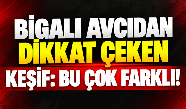 Bigalı avcıdan dikkat çeken keşif: Bu çok farklı