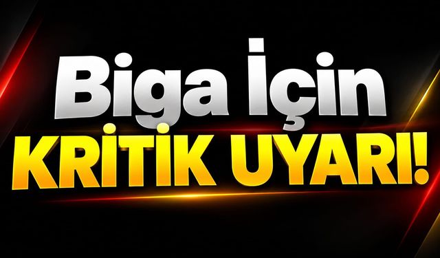 Biga İçin Kritik Uyarı!