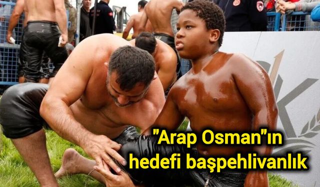 "Arap Osman"ın hedefi başpehlivanlık