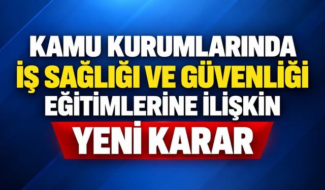Kamu Kurumlarında İş Sağlığı ve Güvenliği Eğitimlerine İlişkin Yeni Karar