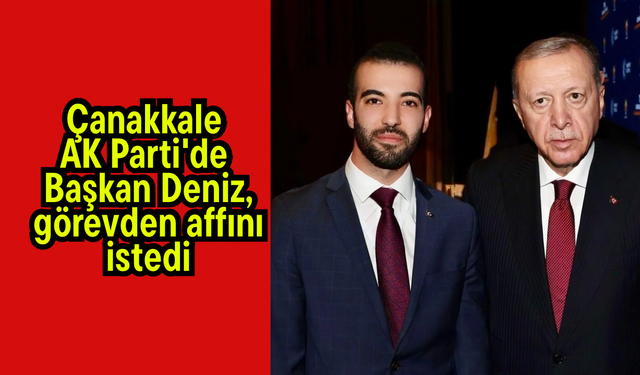 Çanakkale AK Parti'de Başkan Deniz, görevden affını istedi