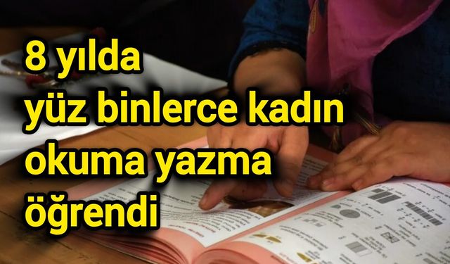 8 yılda yüz binlerce kadın okuma yazma öğrendi