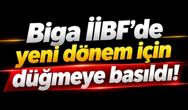 Biga İİBF’de yeni dönem için düğmeye basıldı!