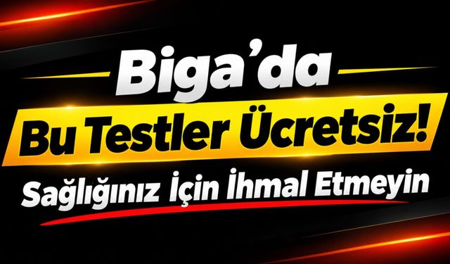 Biga’da Bu Testler Ücretsiz! Sağlığınız İçin İhmal Etmeyin
