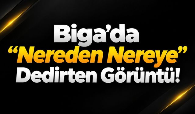 Biga’da “Nereden Nereye” Dedirten Görüntü!