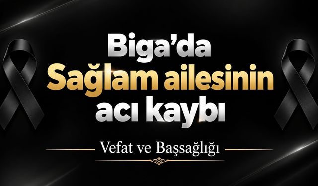 Biga’da Sağlam ailesinin acı kaybı