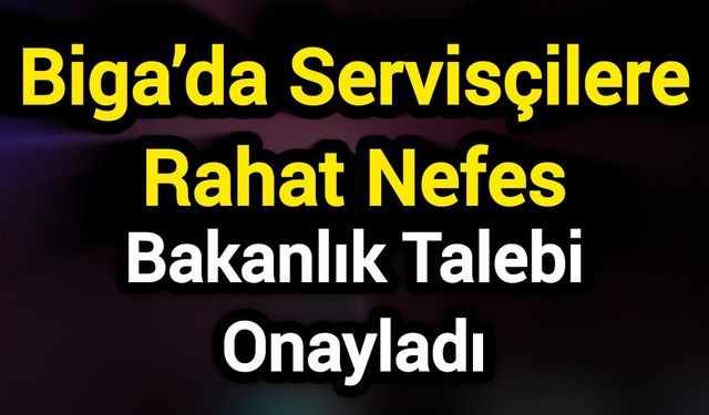 Biga’da Servisçilere Rahat Nefes: Bakanlık Talebi Onayladı