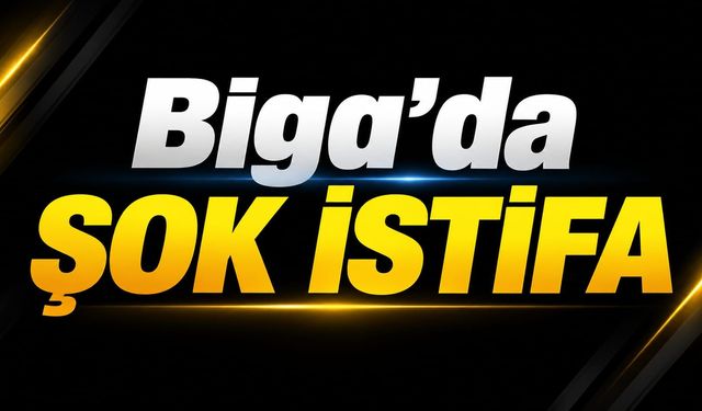 Biga’da şok istifa