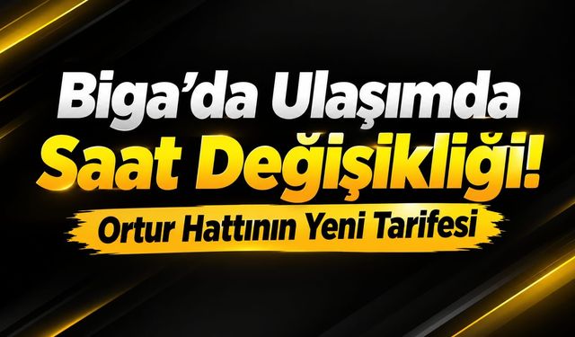 Biga’da Ulaşımda Saat Değişikliği! Ortur Hattının Yeni Tarifesi