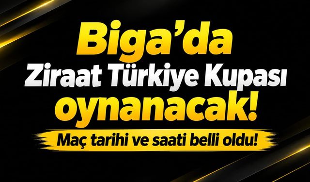 Biga’da Ziraat Türkiye Kupası oynanacak! Maç tarihi ve saati belli oldu!