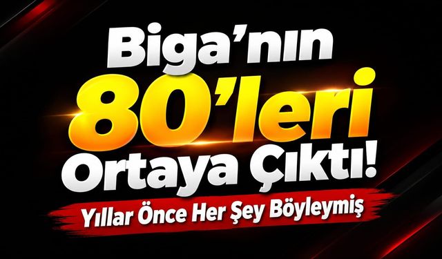 Biga’nın 80’leri Ortaya Çıktı! Yıllar Önce Her Şey Böyleymiş