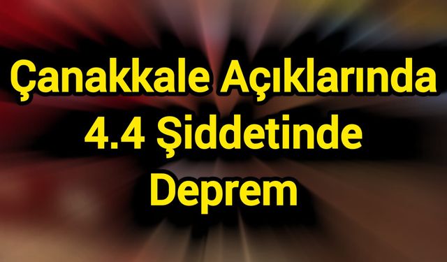 Çanakkale Açıklarında 4.4 Şiddetinde Deprem