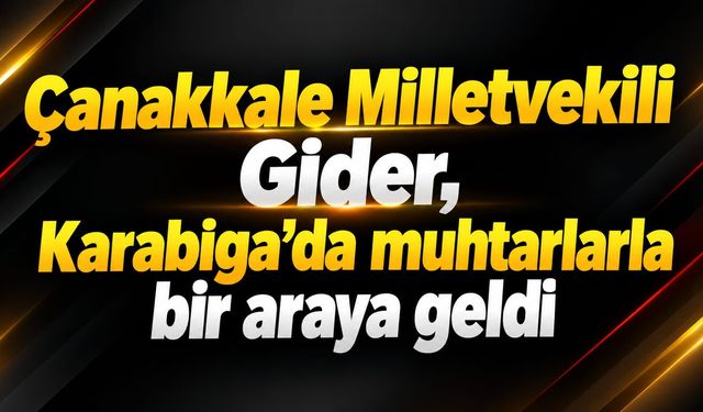 Çanakkale Milletvekili Gider, Karabiga'da muhtarlarla bir araya geldi