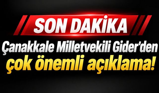 Çanakkale Milletvekili Gider'den çok önemli açıklama!