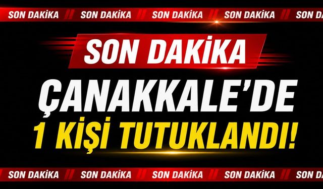 Çanakkale’de 1 kişi tutuklandı!