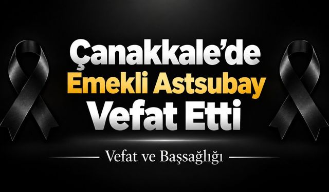 Çanakkale’de Emekli Astsubay Vefat Etti