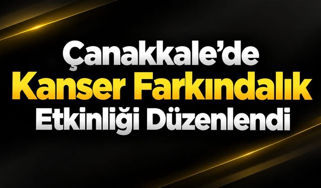 Çanakkale’de kanser farkındalık etkinliği düzenlendi