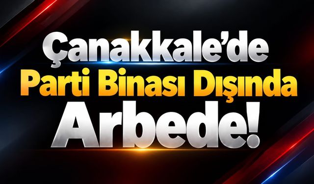 Çanakkale’de Parti Binası Dışında Arbede!