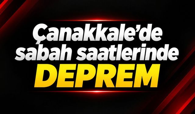Çanakkale’de sabah saatlerinde deprem