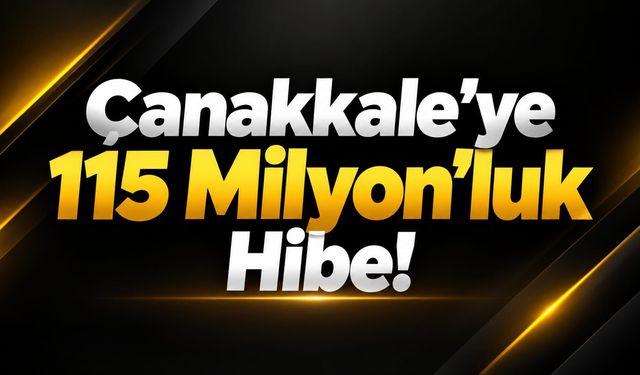 Çanakkale’ye 115 Milyon’luk Hibe!