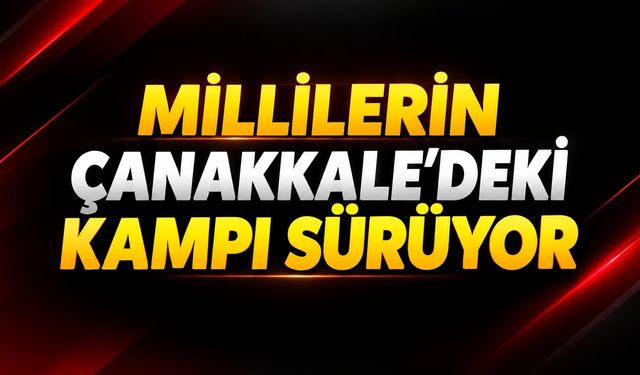 Millilerin Çanakkale'deki kampı sürüyor