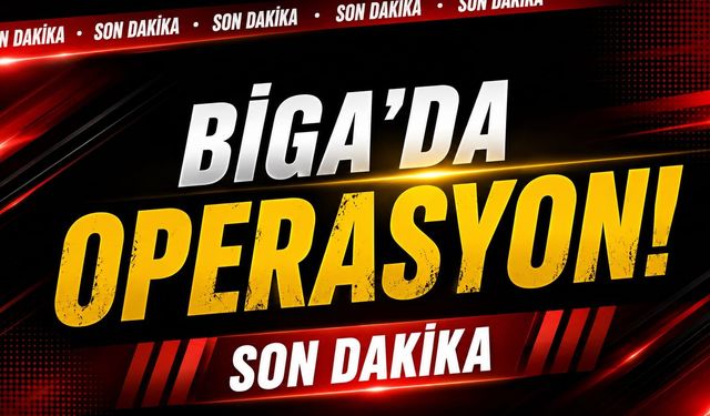 Son Dakika: Biga’da Operasyon!