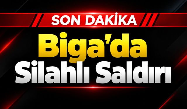 SON DAKİKA! Biga’da Silahlı Saldırı