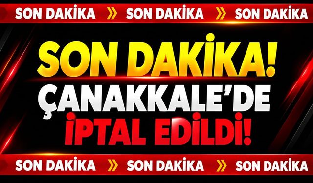 Son Dakika! Çanakkale’de İptal Edildi!
