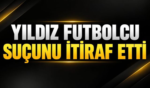 Yıldız futbolcu suçunu itiraf etti