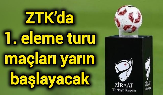 ZTK’da 1. eleme turu maçları yarın başlayacak
